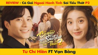 [REVIEW] PHIM “CÔ GÁI NGOÀI HÀNH TINH SÀI TIỂU THẤT 2” - TỪ CHÍ HIỀN FT VẠN BẰNG || 外星女生柴小七2