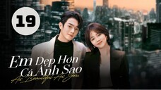 Tập 19| Em Đẹp Hơn Cả Ánh Sao - As Beautiful As You (Đàm Tùng Vận, Hứa Khải, Hà Thụy Hiền,...).