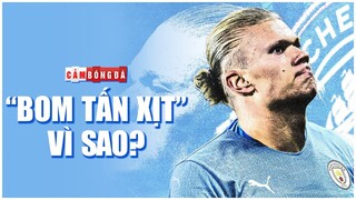 Vì sao Erling Haaland có thể THƯƠNG VỤ “BOM TẤN XỊT” tại Man City?