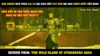 [Review Phim] Anh Chàng Bán Than Lại Là Giáo Đầu Cấm Quân MẠCH ĐAO | The Wild Blade Of Strangers