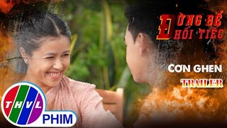 Trailer | Đừng để hối tiếc: Cơn ghen