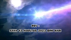 POV saya ketika 13 Agustus 2023 🗿
