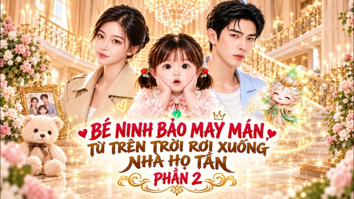 TRỌN BỘ - BÉ NINH BẢO MAY MẮN, TỪ TRÊN TRỜI RƠI XUỐNG NHÀ HỌ TẦN PHẦN 2