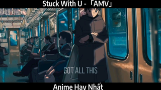 Stuck With U -「AMV」Hay Nhất