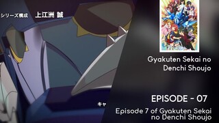 Gyakuten Sekai no Denchi Shoujo - 07 English sub