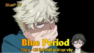 Blue Period Tập 4 - Cái thể chất gì kì cục vậy