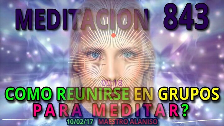 🟢MEDITACION 843🚩COMO REUNIRSE EN GRUPOS PARA MEDITAR?‼️ 10/02/2017💥 MAESTRO ALANISO 💕