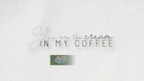 (ENG SUB) 4/7 YOU ARE THE CREAM IN MY COFFEE