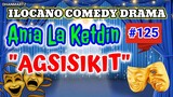 ILOCANO COMEDY DRAMA || AGSISIKIT | ANIA LA KETDIN 125 | PAGKAKATAWAAN