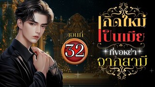 เกิดใหม่เป็นเมียที่ขอหย่าจากสามี (ห่วง) ตอนที่ 32