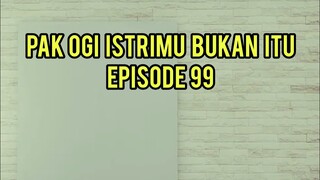 PAK OGI ISTRIMU BUKAN ITU EPISODE 99