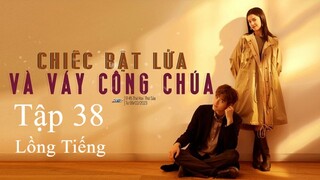 Chiếc Bật Lửa Và Váy Công Chúa - Tập 38 | Lồng Tiếng