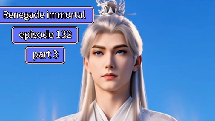 Renegade immortal episode 132 part 3