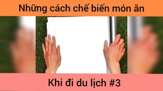 Những cách chế biến món ăn khi du lịch p3