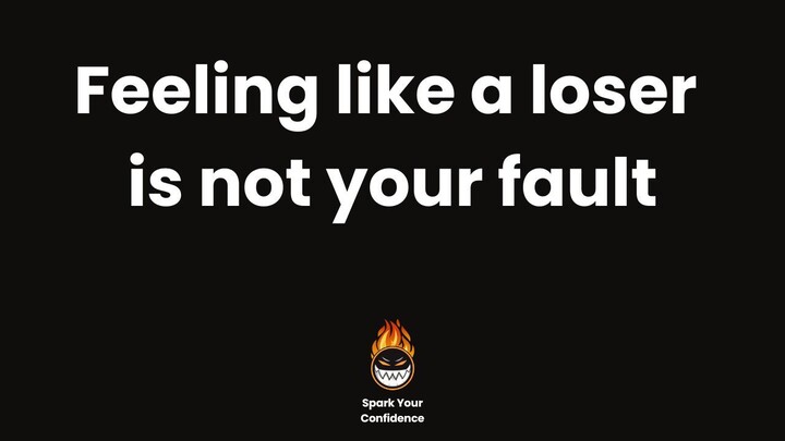 Feeling like a loser is not your fault
