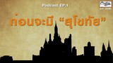 Podcast - SS.1 EP.1 ก่อนจะมี สุโขทัย : รุ่นเก๋า...เล่าเกร็ด