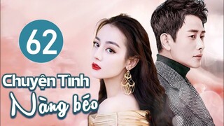 Phim Ngôn Tình Lãng Mạn 2023 | CHUYỆN TÌNH NÀNG BÉO - Tập 62 (Địch Lệ Nhiệt Ba, Đường Yên, La Tấn)