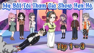 Tập 1 - 3 | Mẹ Bắt Tôi Tham Gia Show Hẹn Hò | Cuoi Review