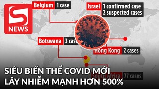"Siêu biến thể Covid - Omicron" khiến cả thế giới lo sợ: Lây nhiễm mạnh hơn 500% so với Delta