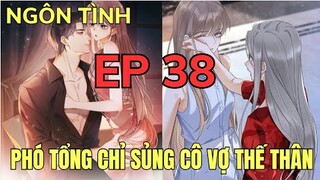 PHÓ TỔNG CHỈ SỦNG CÔ VỢ THẾ THÂN - TẬP 38 | Review Phim Truyện Tranh Hay