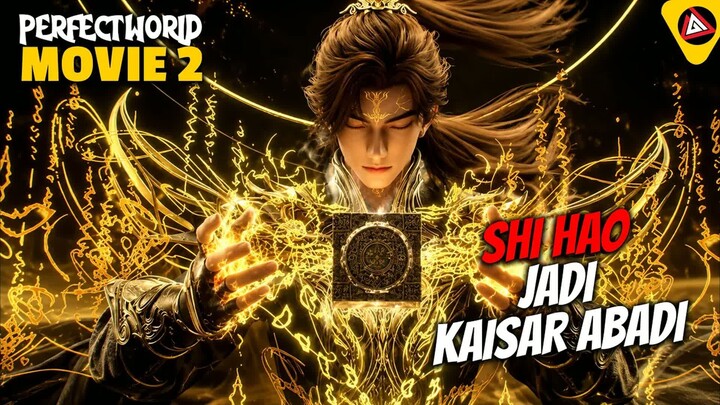 SHI HAO JADI KAISAR ABADI - ALUR CERITA PERFECT WORLD MOVIE 2