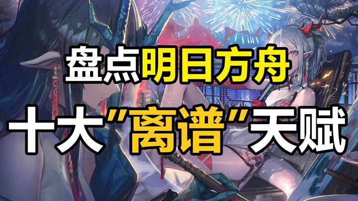 [Arknights] Ranking Arknights' Top Ten "Outrageous" Talents: Those Truly Extraordinary Abilities