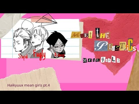 Haikyuu x mean girls part.4 || meet the plastics ||