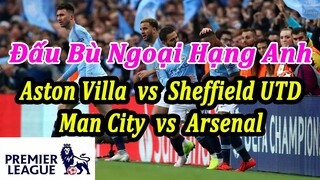 Ngoại Hạng Anh : Aston Villa vs Sheffield Utd và Manchester City vs Arsenal