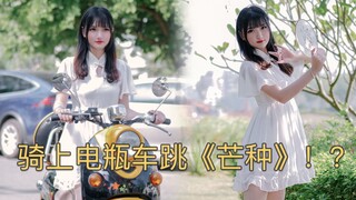 一想到你我就....骑上电瓶车跳起了《芒种》♪