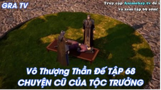 Vô Thượng Thần Đế Tập 68 - Chuyện cũ của Tộc Trưởng