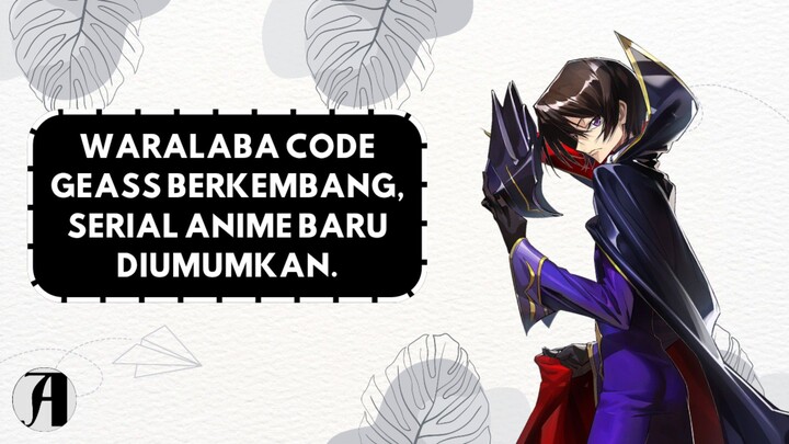 (Berita Anime) Waralaba Code Geass Berkembang, Serial Anime Baru Diumumkan. #PemilihanAnime25