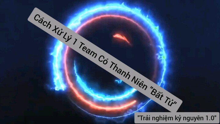 cách xử lý một team có thanh niên bất tử