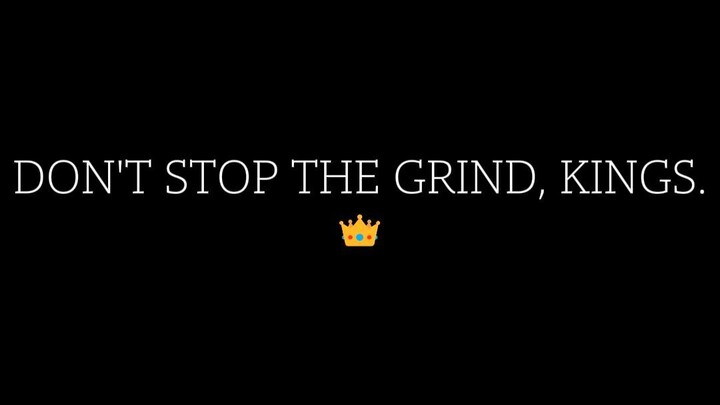 Don't Stop The Grind Kings!
