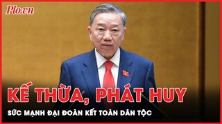 Tổng Bí thư, Chủ tịch nước Tô Lâm kế thừa truyền thống, phát huy sức mạnh đại đoàn kết toàn dân tộc