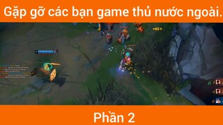 Gặp gỡ các bạn game thủ nước ngoài đánh khét quá phần 2