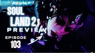 SOUL LAND SEASON 2 EPISODE 103 PREVIEW