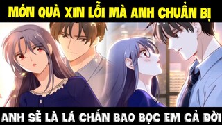 Quyền thiếu gia, vợ anh lại chạy mất rồi Phần 20 - Món quà xin lỗi mà anh chuẩn bị