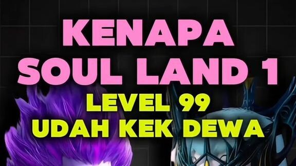 Bukan Lemah Ini Alasan Level 99 di Soul Land 2 Terasa Nggak Spesial