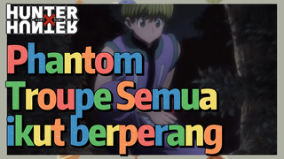 Phantom Troupe Semua ikut berperang