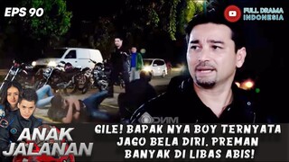 GILE! BAPAK NYA BOY TERNYATA JAGO BELA DIRI, PREMAN BANYAK DI LIBAS ABIS! - ANAK JALANAN EPS 90