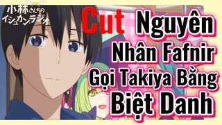 [Hầu Gái Rồng Nhà Kobayashi] Cut | Nguyên Nhân Fafnir Gọi Takiya Bằng Biệt Danh