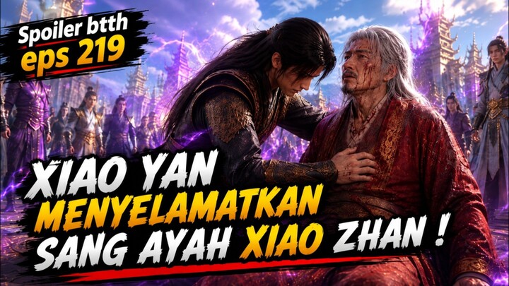 XIAO YAN BERTEMU AYAHNYA‼️spoiler btth eps 219