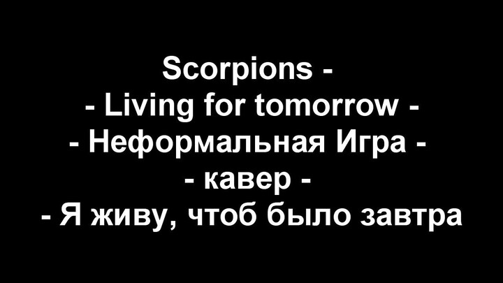 Scorpions (Неформальная Игра) - Living for tomorrow (Я живу, чтоб было завтра) кавер на русском