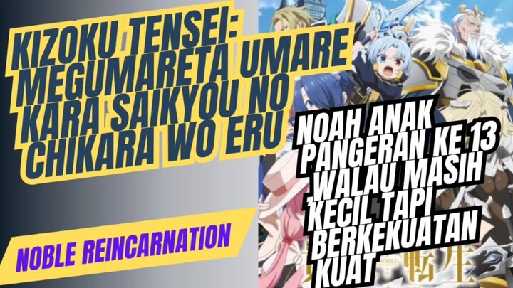 Noble reincarnation,kizoku Tensei,anime tentang noah pangeran ke 13 yang kuat bijak