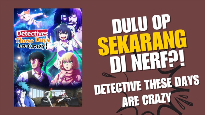 Anime ga jelas, ga usah ditonton kalo ga mau sakit perut — Detective These Days Are Crazy