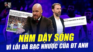 NHM DẬY SÓNG VÌ LỐI ĐÁ BẠC NHƯỢC CỦA ĐT ANH: ĐẾN CẢ TEN HAG CŨNG LÊN TIẾNG CHỈ TRÍCH SOUTHGATE