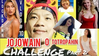 JOJOWAIN O TOTROPAHIN CHALLENGE(part 2)lockdown vlog#10