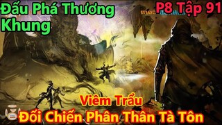 đấu phá thương khung phần 8 tập 91 | viêm trẩu đối chiến phân thân tà tôn | 15 phút review