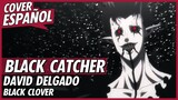 Black Catcher - Black Clover Opening 10 | Cover Español Latino