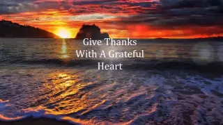 Give thanks ( with a grateful heart )
